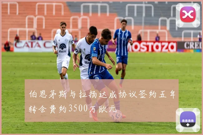 伯恩茅斯与拉扬达成协议签约五年转会费约3500万欧元